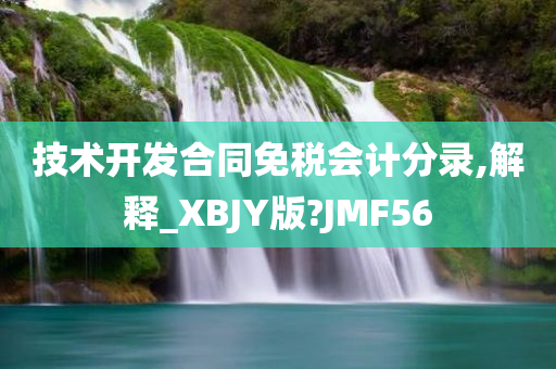 技术开发合同免税会计分录,解释_XBJY版?JMF56