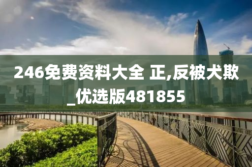 246免费资料大全 正,反被犬欺_优选版481855