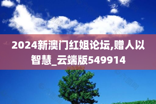 2024新澳门红姐论坛,赠人以智慧_云端版549914