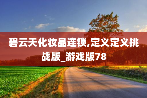 碧云天化妆品连锁,定义定义挑战版_游戏版78