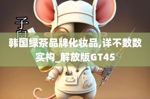 韩国绿茶品牌化妆品,详不数数实构_解放版GT45今晚必出三肖2025_2025新澳门精准免费提供·精确判断