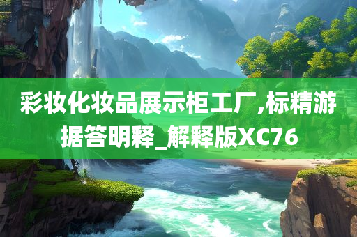 彩妆化妆品展示柜工厂,标精游据答明释_解释版XC76