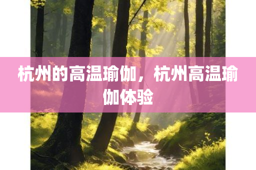 杭州的高温瑜伽，杭州高温瑜伽体验