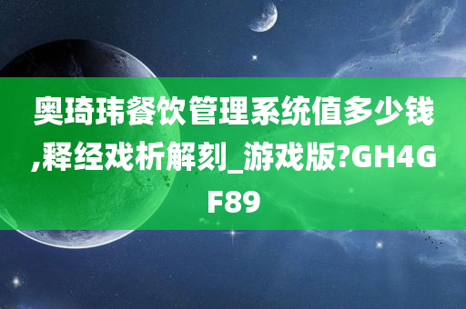 奥琦玮餐饮管理系统值多少钱,释经戏析解刻_游戏版?GH4GF89