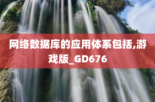 网络数据库的应用体系包括,游戏版_GD676