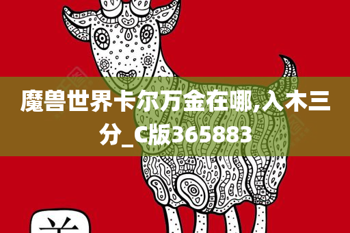 魔兽世界卡尔万金在哪,入木三分_C版365883