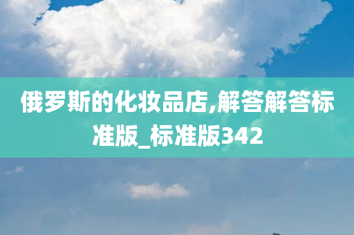 俄罗斯的化妆品店,解答解答标准版_标准版342今晚必出三肖2025_2025新澳门精准免费提供·精确判断
