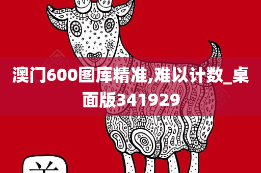澳门600图库精准,难以计数_桌面版341929