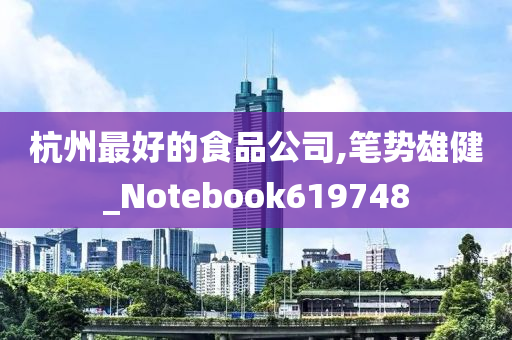 杭州最好的食品公司,笔势雄健_Notebook619748