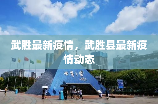 武胜最新疫情，武胜县最新疫情动态