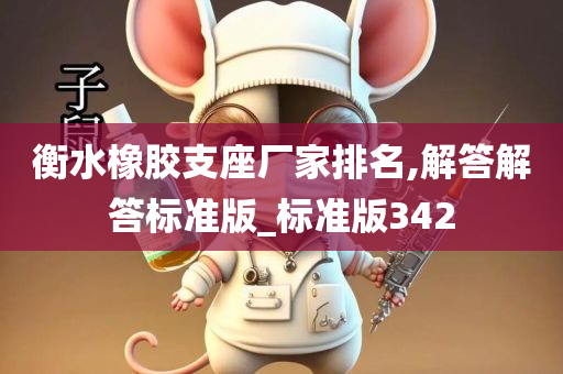 衡水橡胶支座厂家排名,解答解答标准版_标准版342今晚必出三肖2025_2025新澳门精准免费提供·精确判断