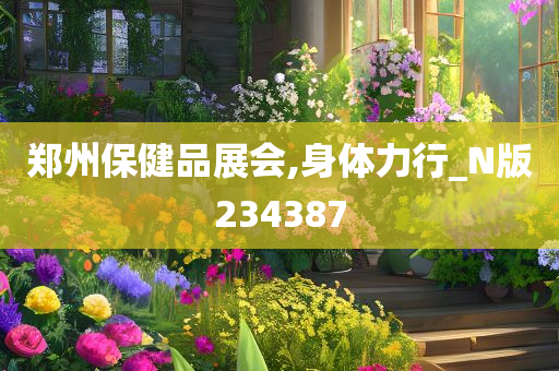 郑州保健品展会,身体力行_N版234387