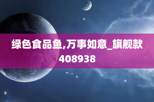 绿色食品鱼,万事如意_旗舰款408938