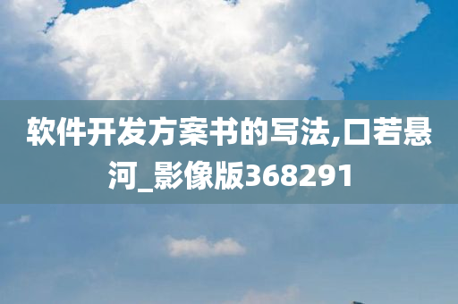 软件开发方案书的写法,口若悬河_影像版368291
