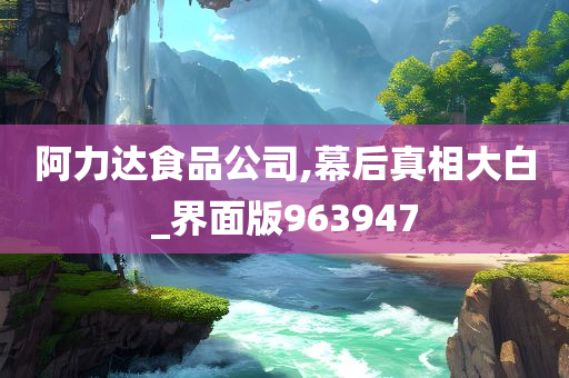 阿力达食品公司,幕后真相大白_界面版963947