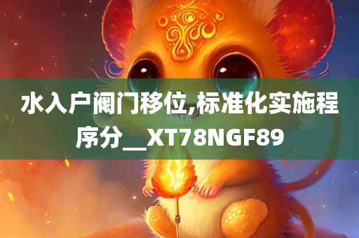 水入户阀门移位,标准化实施程序分__XT78NGF89