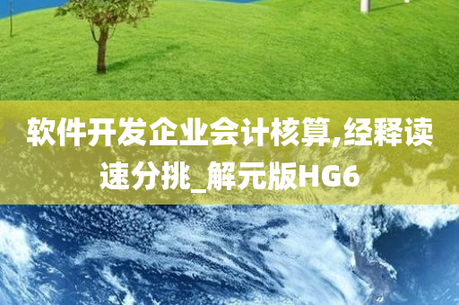 软件开发企业会计核算,经释读速分挑_解元版HG6