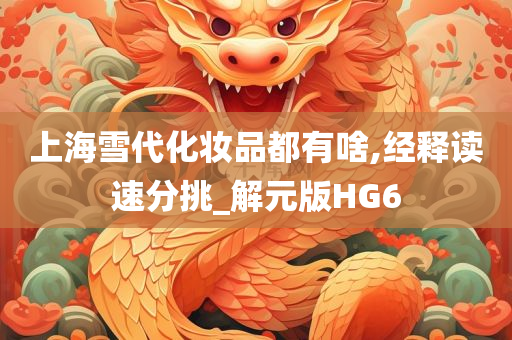 上海雪代化妆品都有啥,经释读速分挑_解元版HG6