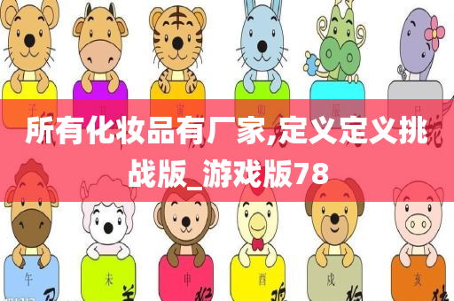 所有化妆品有厂家,定义定义挑战版_游戏版78