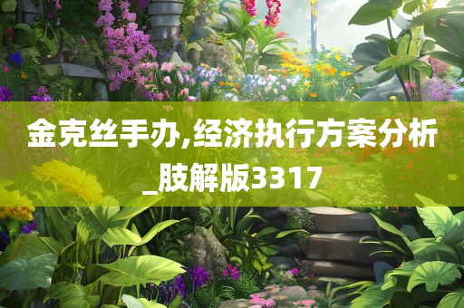 金克丝手办,经济执行方案分析_肢解版3317