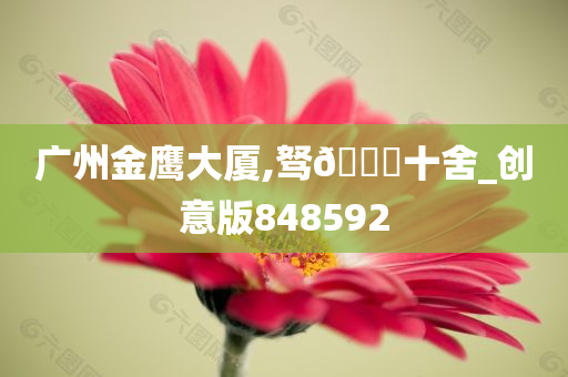 广州金鹰大厦,驽??十舍_创意版848592