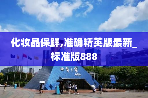 化妆品保鲜,准确精英版最新_标准版888