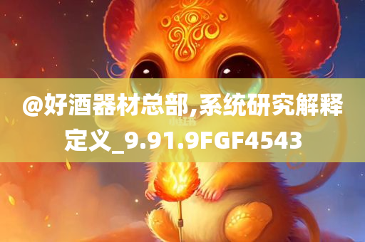 @好酒器材总部,系统研究解释定义_9.91.9FGF4543