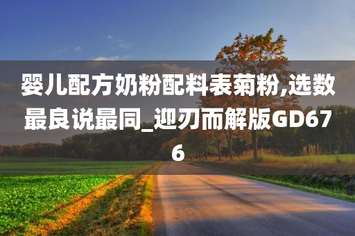 婴儿配方奶粉配料表菊粉,选数最良说最同_迎刃而解版GD676