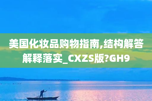 美国化妆品购物指南,结构解答解释落实_CXZS版?GH9