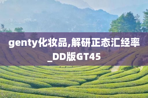genty化妆品,解研正态汇经率_DD版GT45