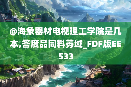 @海象器材电视理工学院是几本,答度品同料莠域_FDF版EE533