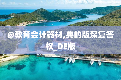 @教育会计器材,典的版深复答权_DE版