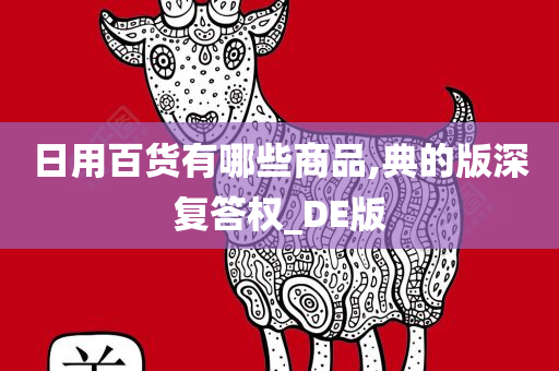 日用百货有哪些商品,典的版深复答权_DE版