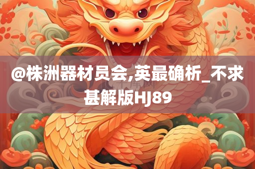 @株洲器材员会,英最确析_不求甚解版HJ89
