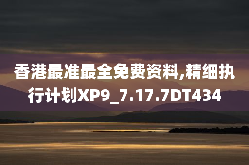 香港最准最全免费资料,精细执行计划XP9_7.17.7DT434