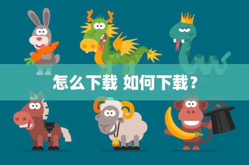 怎么下载 如何下载？