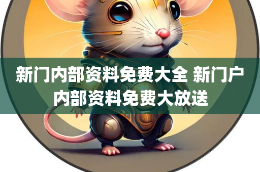 新门内部资料免费大全 新门户内部资料免费大放送