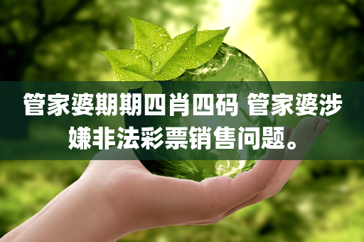 管家婆期期四肖四码 管家婆涉嫌非法彩票销售问题。