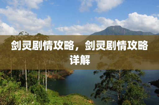 剑灵剧情攻略，剑灵剧情攻略详解今晚必出三肖2025_2025新澳门精准免费提供·精确判断