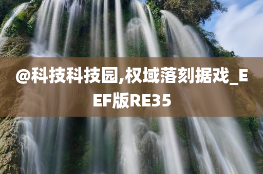 @科技科技园,权域落刻据戏_EEF版RE35