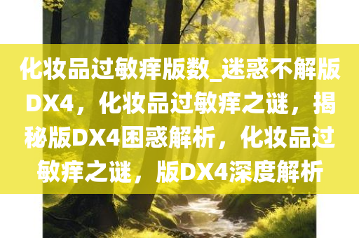 化妆品过敏痒版数_迷惑不解版DX4，化妆品过敏痒之谜，揭秘版DX4困惑解析，化妆品过敏痒之谜，版DX4深度解析