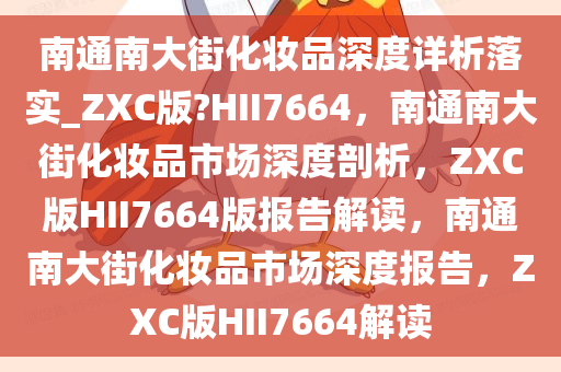 南通南大街化妆品深度详析落实_ZXC版?HII7664，南通南大街化妆品市场深度剖析，ZXC版HII7664版报告解读，南通南大街化妆品市场深度报告，ZXC版HII7664解读