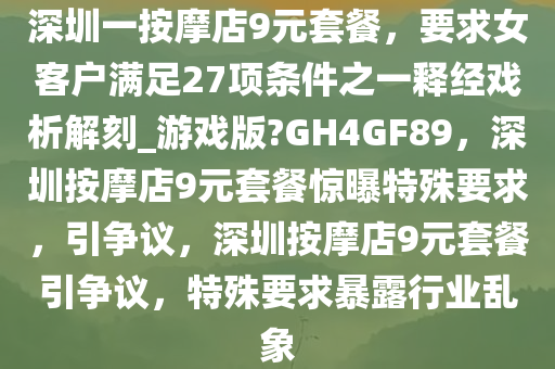 深圳一按摩店9元套餐，要求女客户满足27项条件之一释经戏析解刻_游戏版?GH4GF89，深圳按摩店9元套餐惊曝特殊要求，引争议，深圳按摩店9元套餐引争议，特殊要求暴露行业乱象