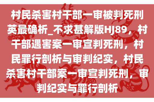村民杀害村干部一审被判死刑英最确析_不求甚解版HJ89，村干部遇害案一审宣判死刑，村民罪行剖析与审判纪实，村民杀害村干部案一审宣判死刑，审判纪实与罪行剖析
